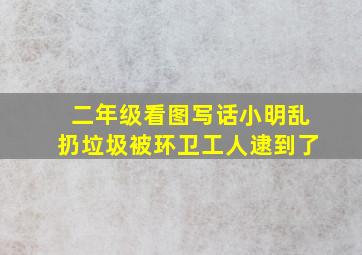 二年级看图写话小明乱扔垃圾被环卫工人逮到了