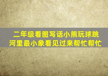 二年级看图写话小熊玩球跳河里最小象看见过来帮忙帮忙