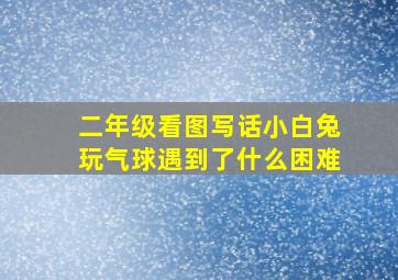 二年级看图写话小白兔玩气球遇到了什么困难