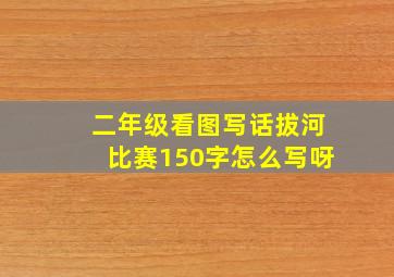 二年级看图写话拔河比赛150字怎么写呀