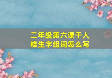 二年级第六课千人糕生字组词怎么写