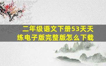 二年级语文下册53天天练电子版完整版怎么下载