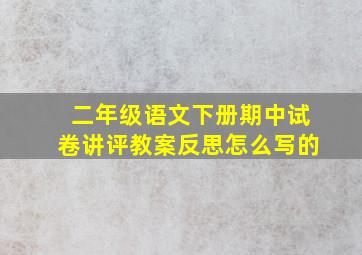 二年级语文下册期中试卷讲评教案反思怎么写的