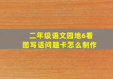 二年级语文园地6看图写话问题卡怎么制作