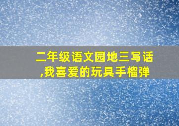 二年级语文园地三写话,我喜爱的玩具手榴弹