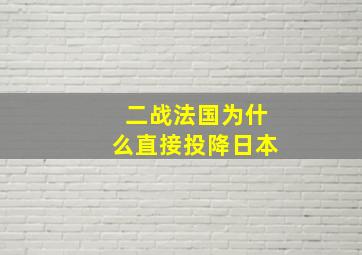 二战法国为什么直接投降日本