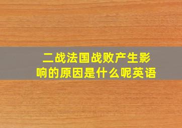 二战法国战败产生影响的原因是什么呢英语