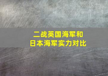 二战英国海军和日本海军实力对比