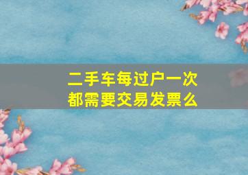 二手车每过户一次都需要交易发票么