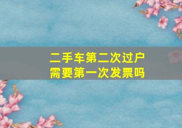 二手车第二次过户需要第一次发票吗