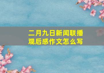 二月九日新闻联播观后感作文怎么写