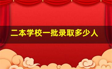 二本学校一批录取多少人