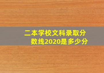 二本学校文科录取分数线2020是多少分