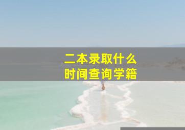 二本录取什么时间查询学籍