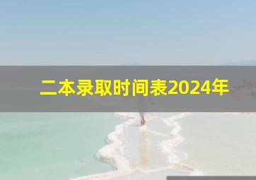 二本录取时间表2024年