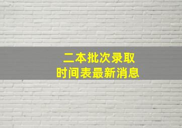 二本批次录取时间表最新消息