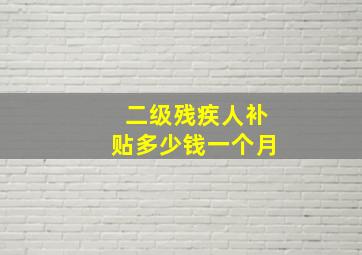 二级残疾人补贴多少钱一个月