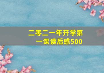 二零二一年开学第一课读后感500