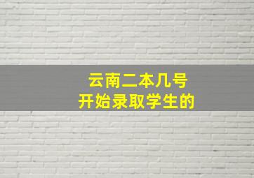 云南二本几号开始录取学生的