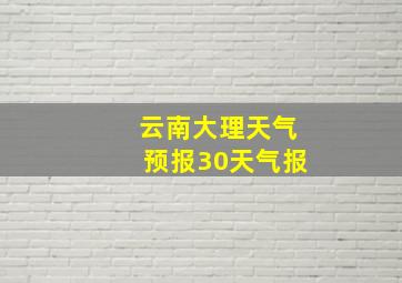 云南大理天气预报30天气报