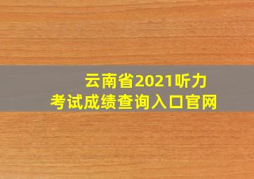 云南省2021听力考试成绩查询入口官网