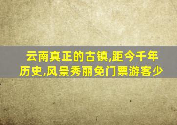 云南真正的古镇,距今千年历史,风景秀丽免门票游客少