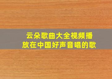 云朵歌曲大全视频播放在中国好声音唱的歌