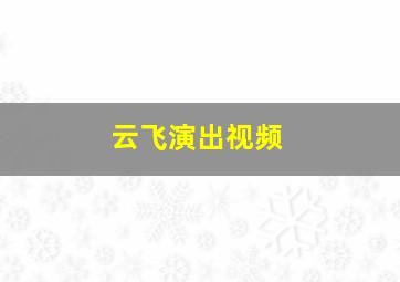 云飞演出视频