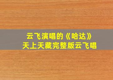 云飞演唱的《哈达》天上天藏完整版云飞唱