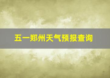 五一郑州天气预报查询