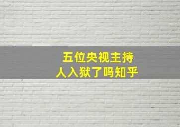 五位央视主持人入狱了吗知乎