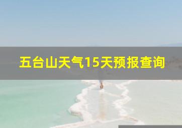 五台山天气15天预报查询