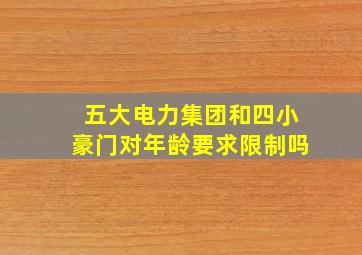 五大电力集团和四小豪门对年龄要求限制吗