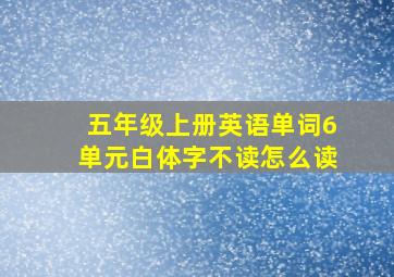 五年级上册英语单词6单元白体字不读怎么读