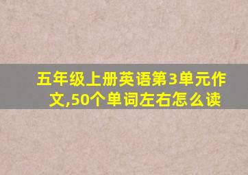 五年级上册英语第3单元作文,50个单词左右怎么读