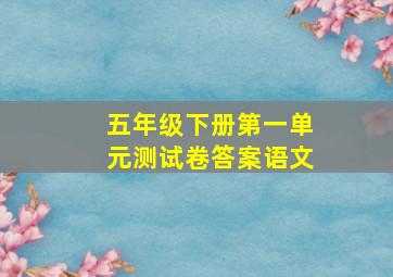 五年级下册第一单元测试卷答案语文