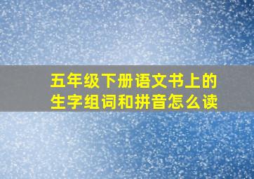 五年级下册语文书上的生字组词和拼音怎么读