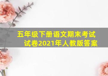 五年级下册语文期末考试试卷2021年人教版答案