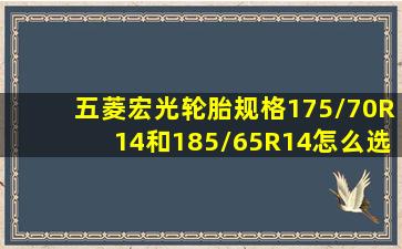 五菱宏光轮胎规格175/70R14和185/65R14怎么选