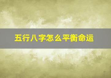 五行八字怎么平衡命运