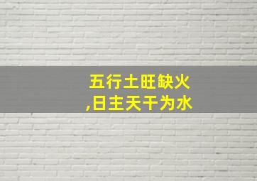 五行土旺缺火,日主天干为水