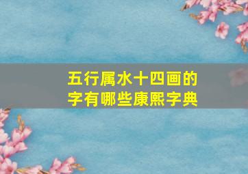 五行属水十四画的字有哪些康熙字典