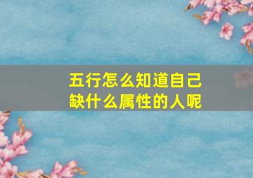 五行怎么知道自己缺什么属性的人呢