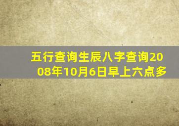 五行查询生辰八字查询2008年10月6日早上六点多