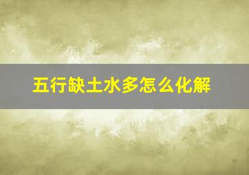 五行缺土水多怎么化解