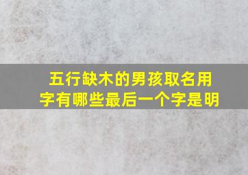 五行缺木的男孩取名用字有哪些最后一个字是明