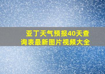 亚丁天气预报40天查询表最新图片视频大全