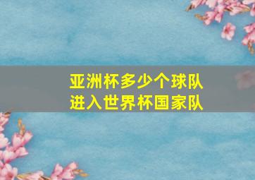 亚洲杯多少个球队进入世界杯国家队