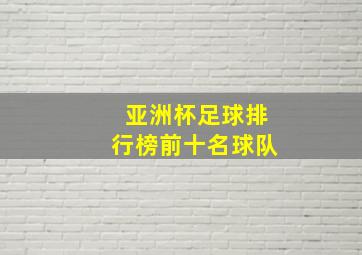 亚洲杯足球排行榜前十名球队