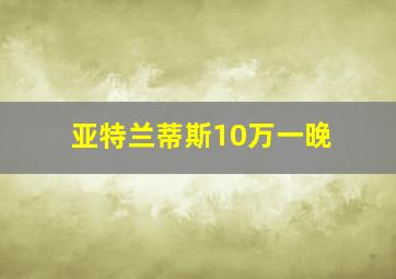 亚特兰蒂斯10万一晚